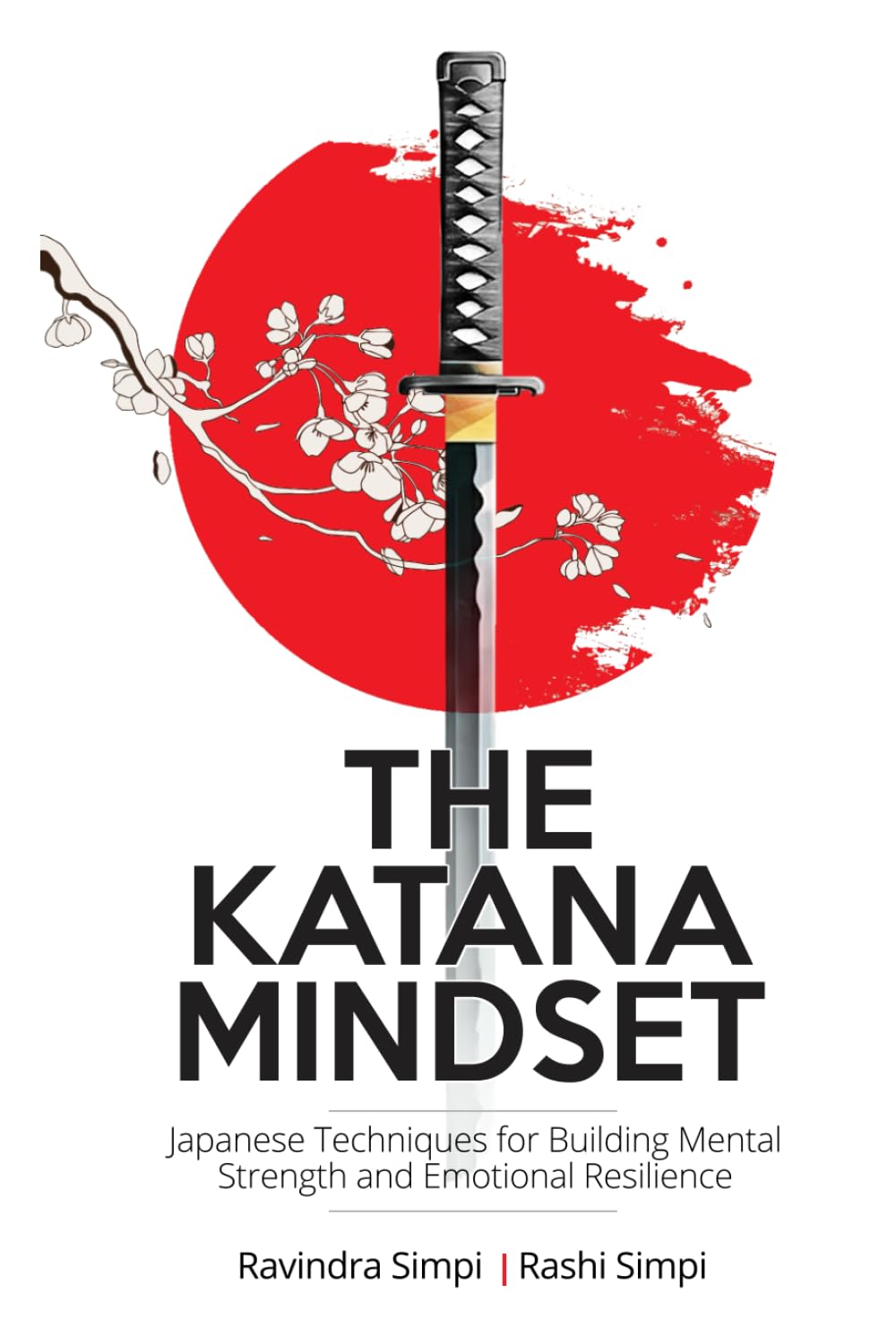 The Katana Mindset: Japanese Techniques for Building Mental Strength and Emotional Resilience