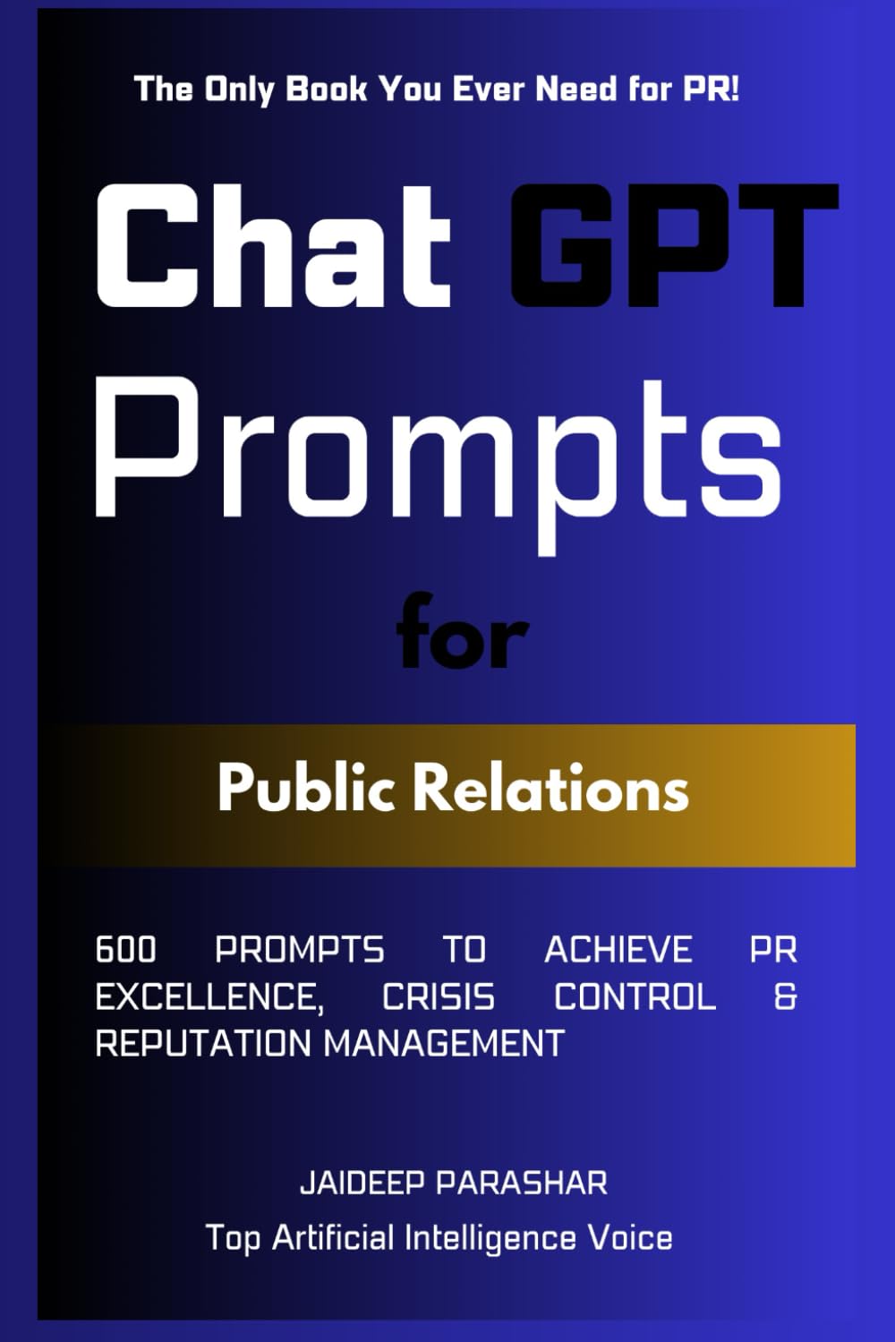 ChatGPT Prompts for Public Relations: 600 Prompts to Achieve PR Excellence, Crisis Control & Reputation Management
