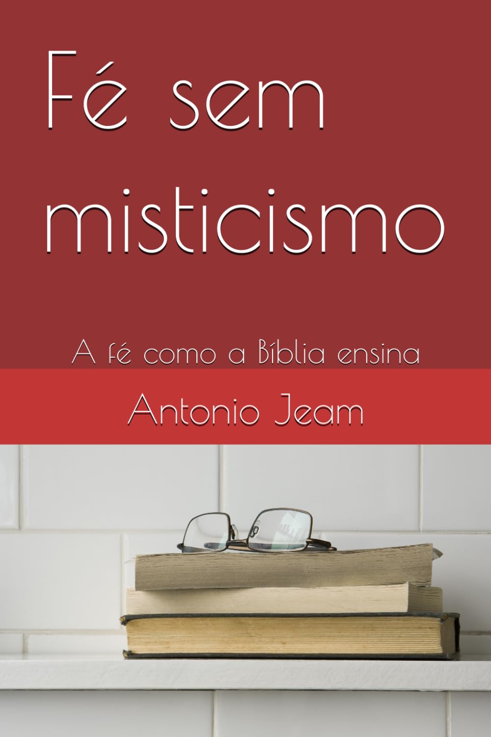 Fé sem misticismo: A fé como a Bíblia ensina