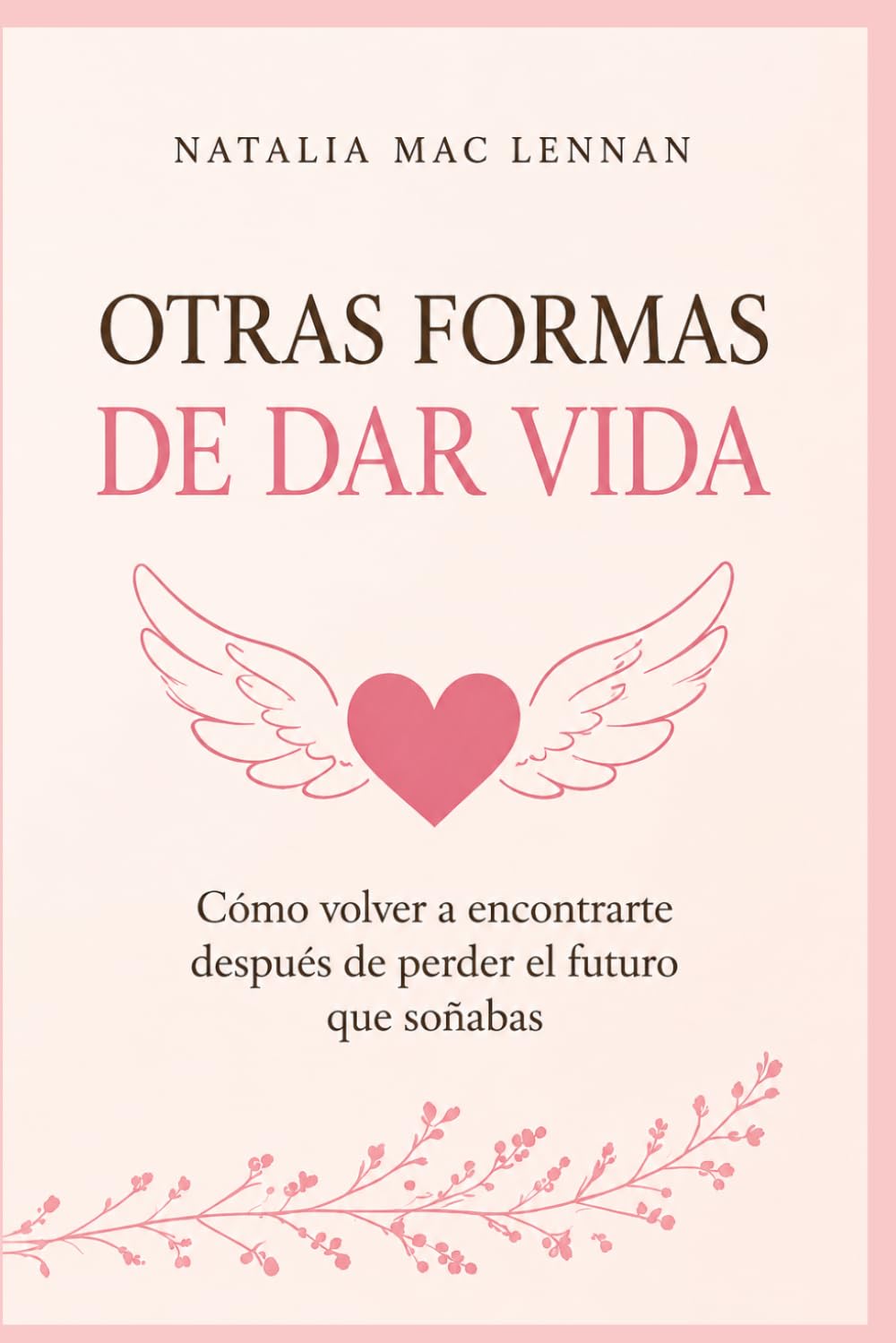 Otras formas de dar vida: Cómo volver a encontrarte después de perder el futuro que soñabas
