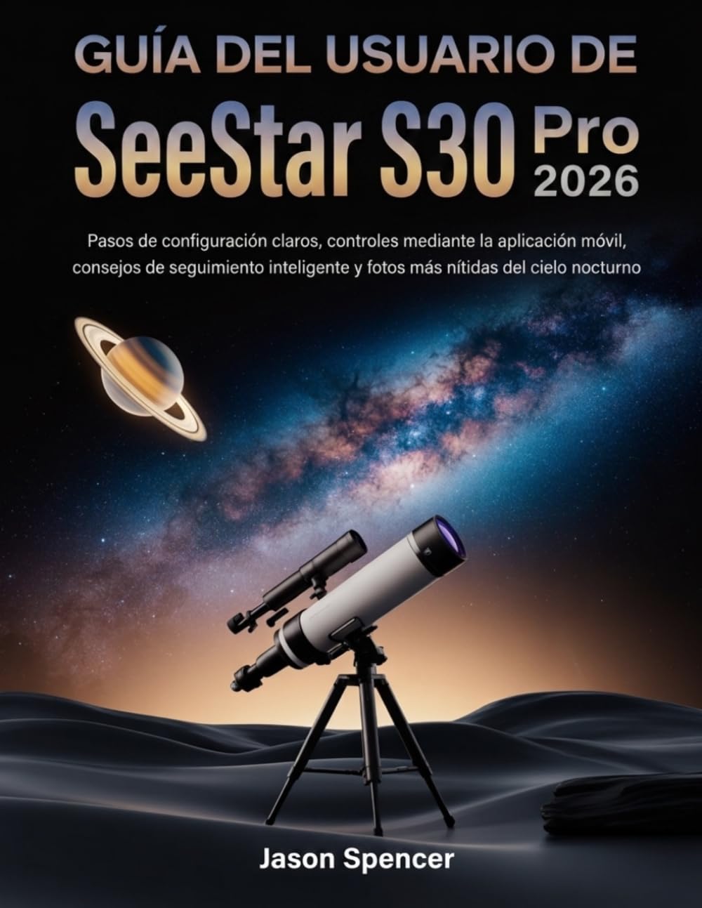 Guía del usuario de SeeStar S30 Pro 2026: Pasos de configuración claros, controles mediante la aplicación móvil, consejos de seguimiento inteligente y ... nítidas del cielo nocturno (Spanish Edition)