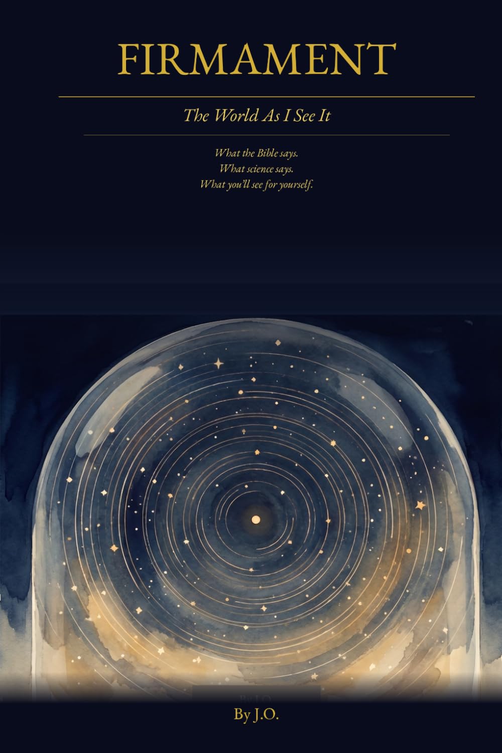 Beneath the Eternal Dome: A Personal Journey into the Firmament: Exploring Perspectives of a Flat Earth and the Firmament Above