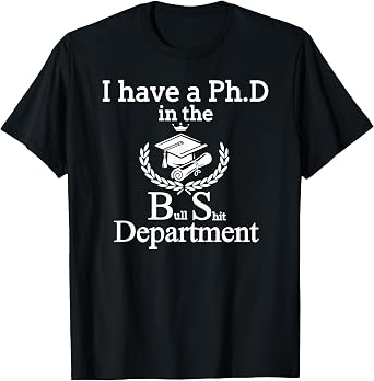 I Have A PhD in The BS Bull Shit Department Funny Tshirt T-Shirt