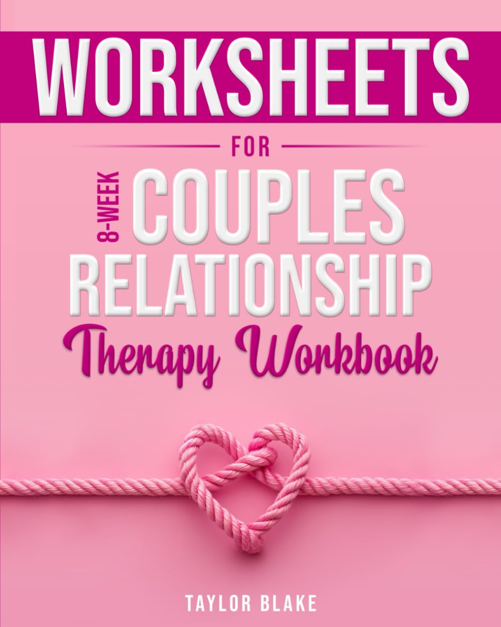Worksheets for 8-Week Couples Relationship Therapy Workbook: Achieve Lasting Relationship Health, Unlock Deeper Emotional Connections, and Foster Secure Attachment through EFT