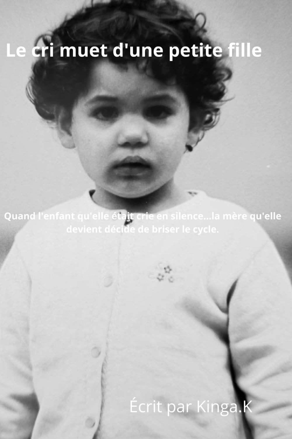 Le cri muet d'une petite fille: Quand l'enfant qu'elle était crie en silence...la mère qu'elle devient décide de briser le cycle.