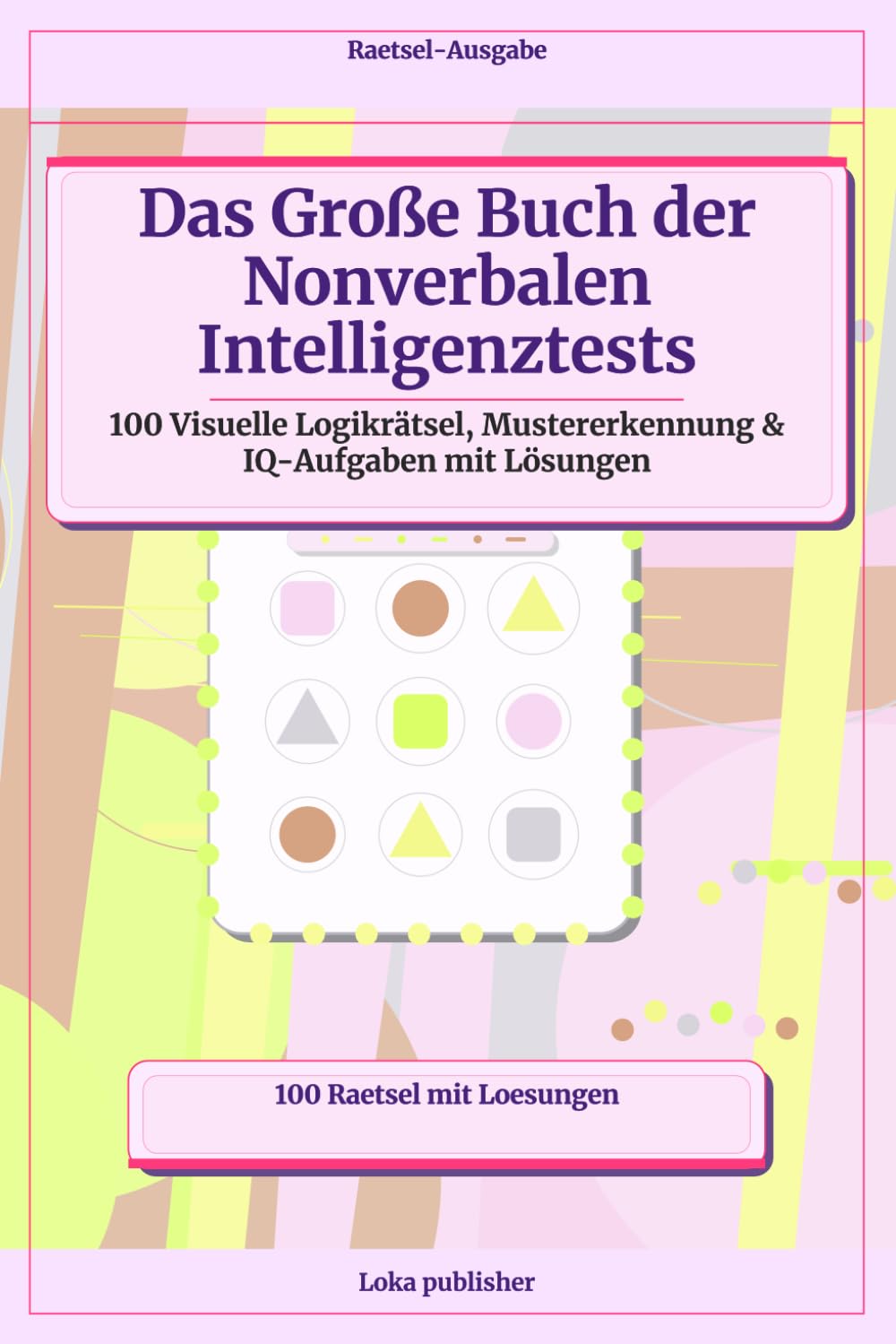 Das Große Buch der Nonverbalen Intelligenztests: 100 Visuelle Logikrätsel, Mustererkennung & IQ-Aufgaben mit Lösungen