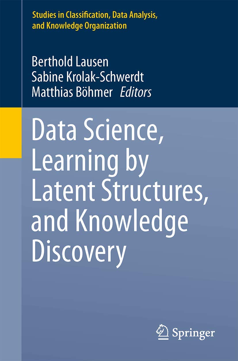 Data Science, Learning by Latent Structures, and Knowledge Discovery (Studies in Classification, Data Analysis, and Knowledge Organization)