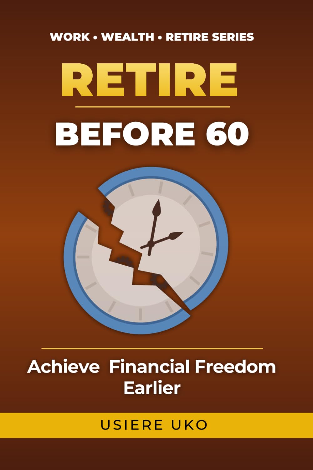 Retire Before 60: Proven Strategies to Achieve Financial Freedom and Leave Work Early (Work, Wealth, Retire)