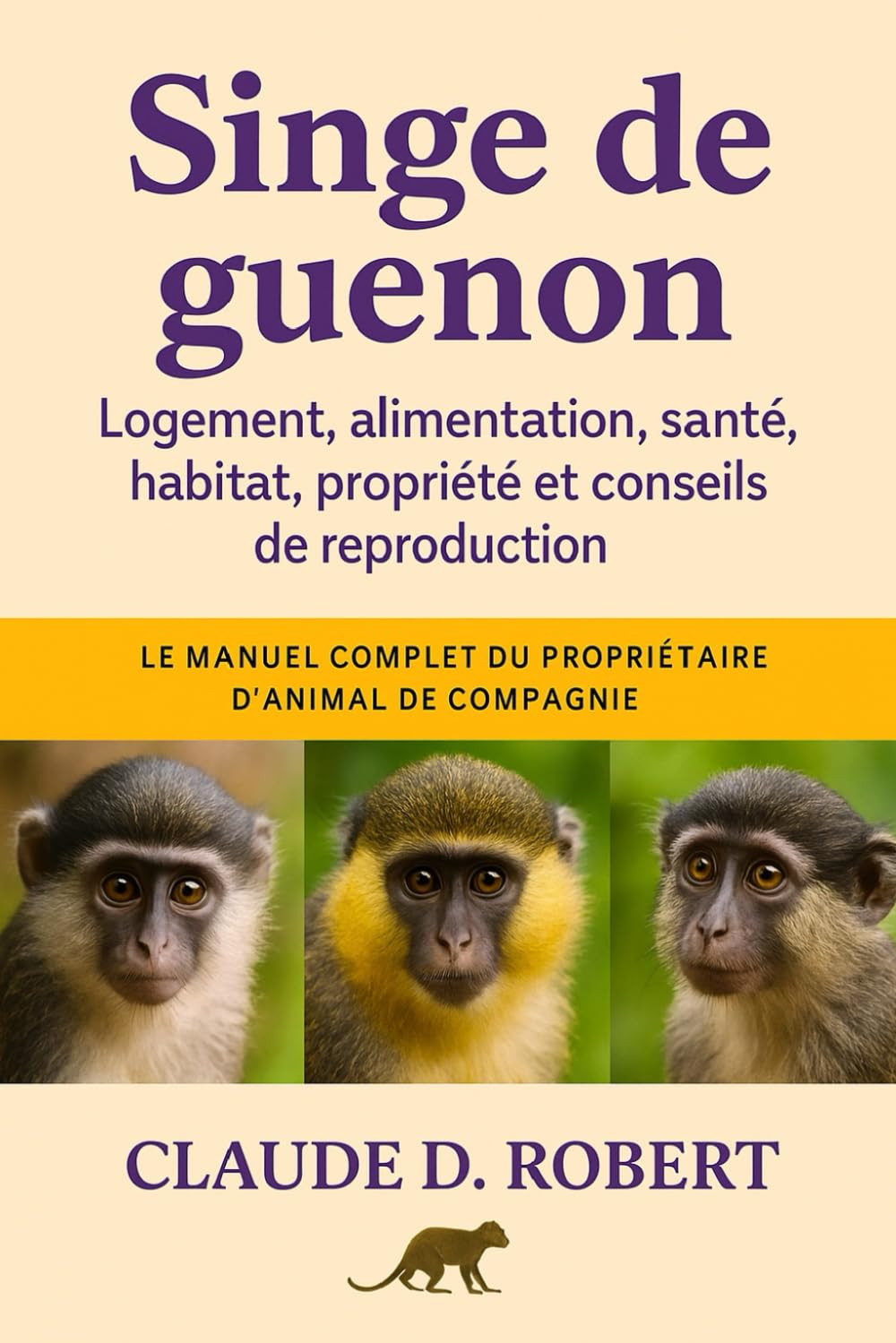 SINGE DE GUENON: Le manuel complet du propriétaire d'animal de compagnie Logement, alimentation, santé, habitat, propriété et conseils de reproduction