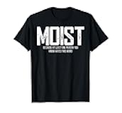 Moist Because at Least One Person You Know Hates This Word T-Shirt
