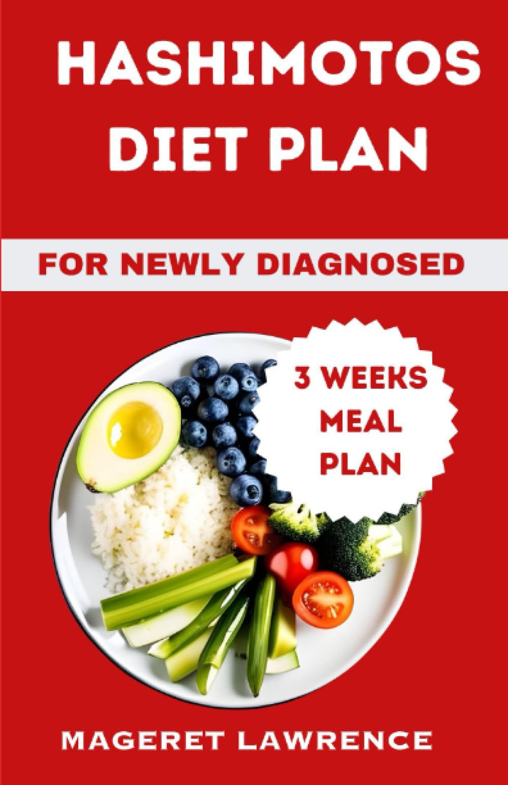 HASHIMOTOS DIET PLAN FOR NEWLY DIAGNOSED: Complete guide with nutritious food and three weeks Hashimoto’s friendly meal plan to reverse and manage thyroiditis.
