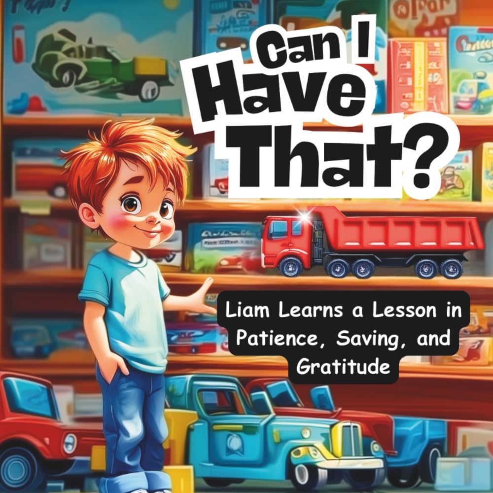 Can I Have That?: Liam Learns a Lesson in Patience, Saving, and Gratitude, 30 Pages, 8.5 X 8.5 Paperback