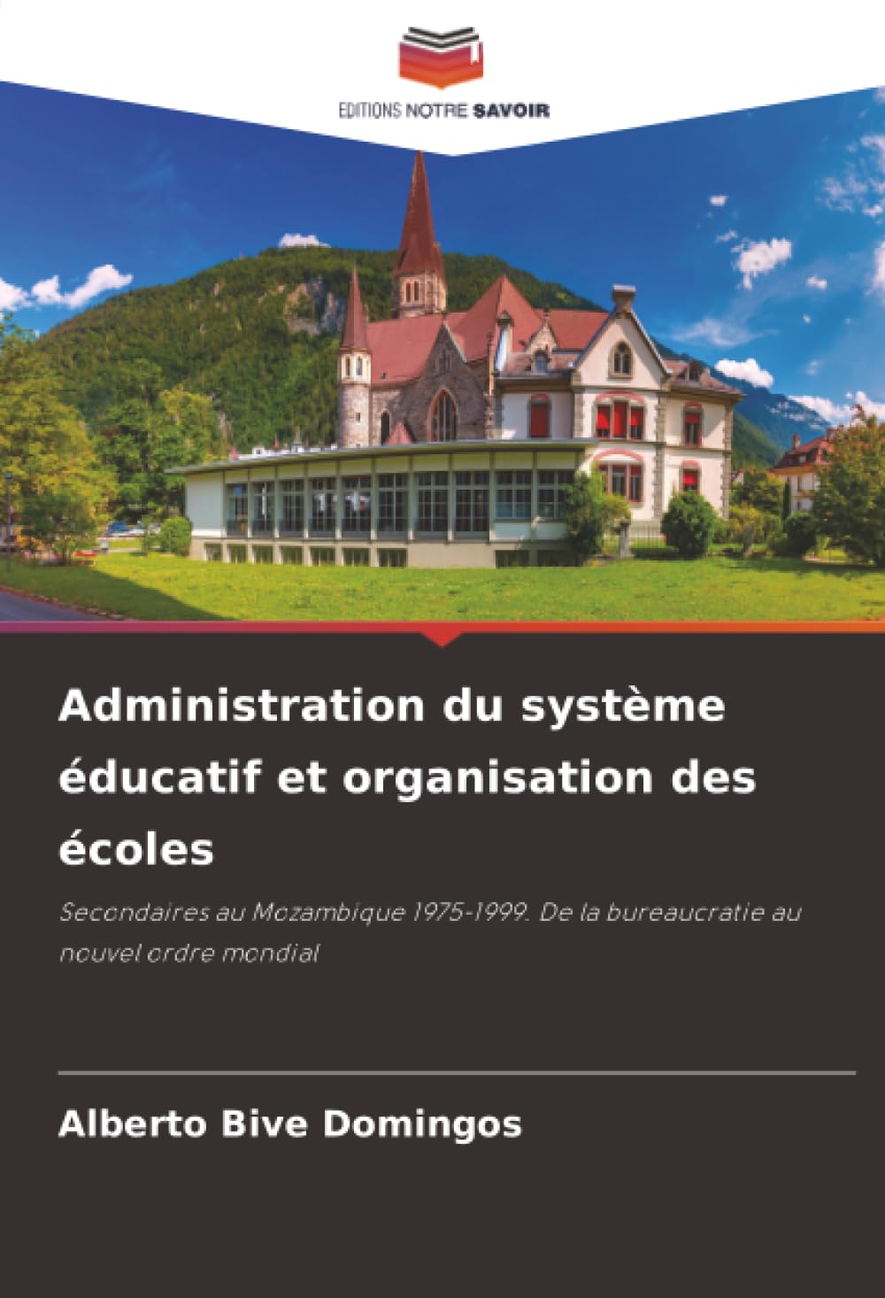 Administration du système éducatif et organisation des écoles: Secondaires au Mozambique 1975-1999. De la bureaucratie au nouvel ordre mondial