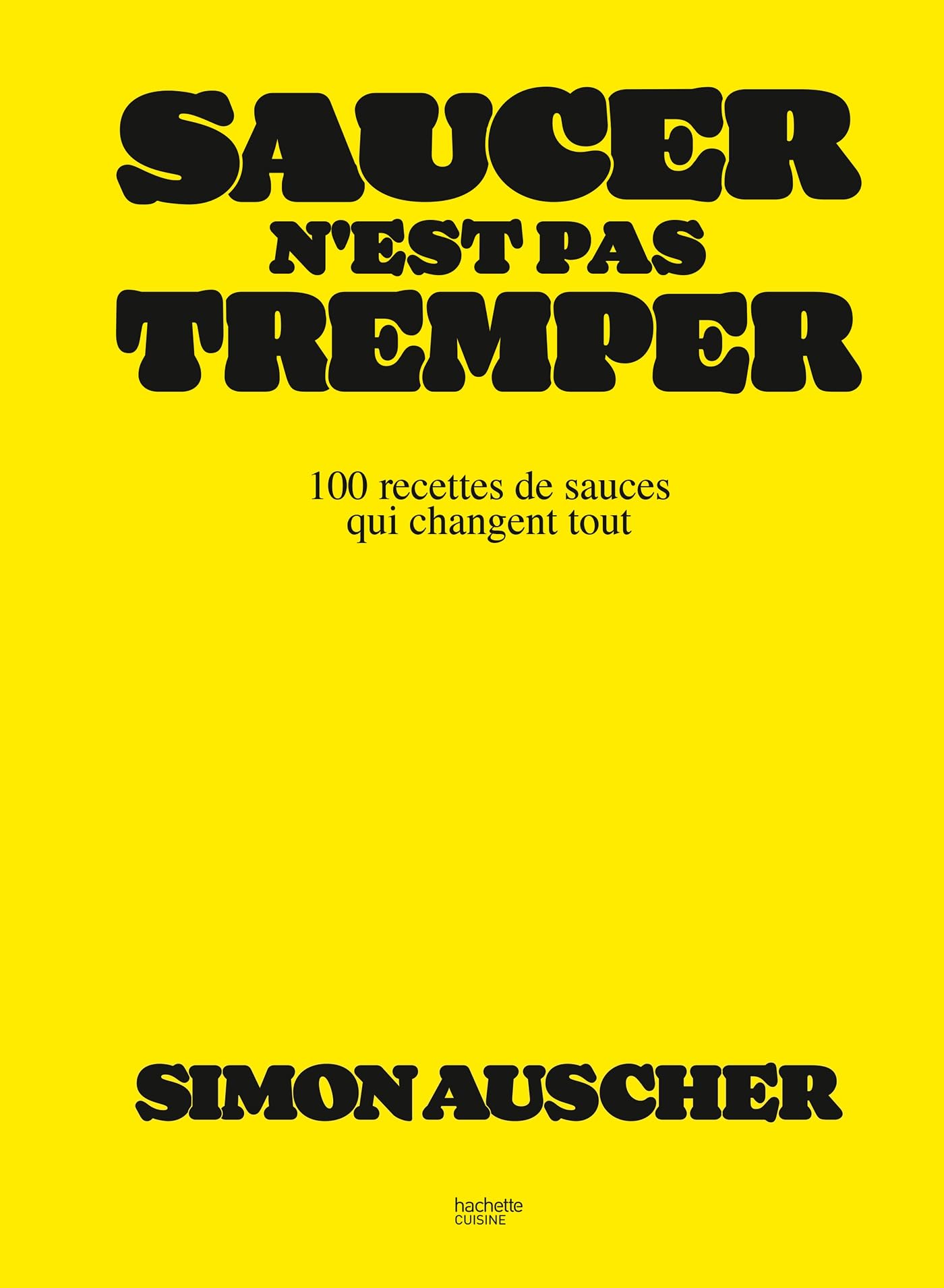Saucer n'est pas tremper: 100 recettes de sauces qui changent tout