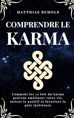 Comprendre le Karma: Comment les 12 lois du karma peuvent améliorer votre vie, attirer le positif et favoriser la paix intérieure