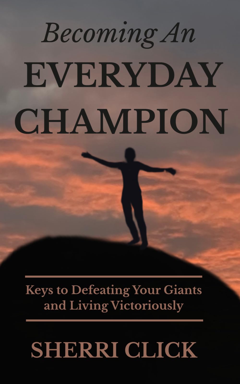 Becoming An Everyday Champion: Keys to Defeating Your Giants and Living Victoriously
