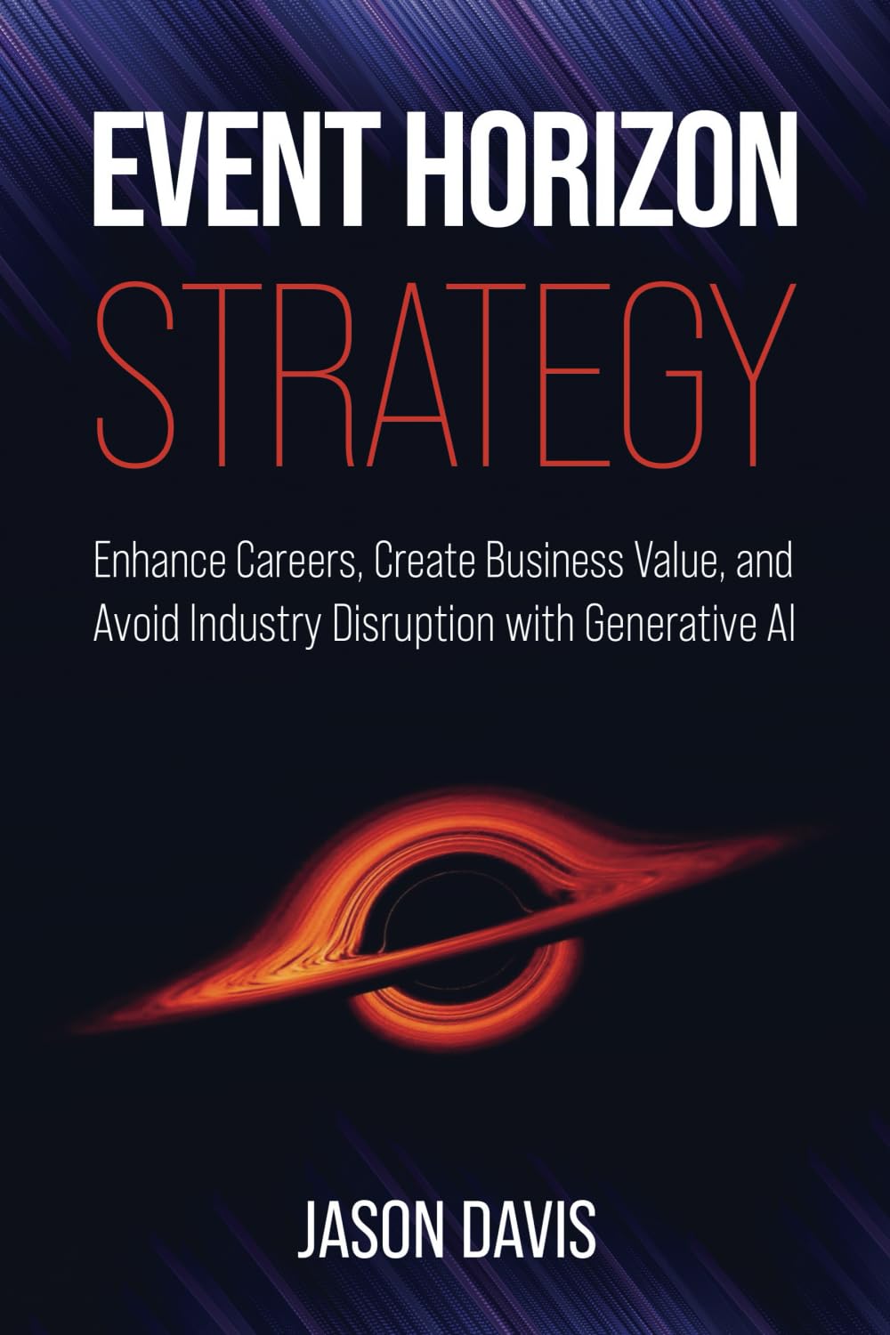 Event Horizon Strategy: Enhance Careers, Create Business Value, and Avoid Industry Disruption with Generative AI