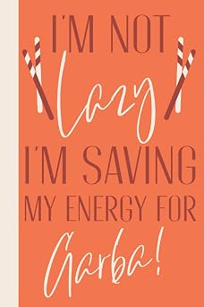 Im Not Lazy Im Saving My Energy For Garba Indian Navratri Gifts - Funny Blank Lined Notebook For Navaratri Lovers - Gujrati Gifts