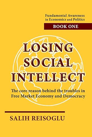 Losing Social Intellect: The core reason behind the troubles in Free Market Economy and Democracy (Fundamental Awareness in Economics and Politics)