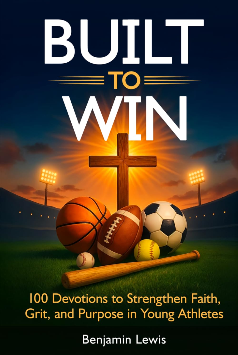 Built to Win: 100 Devotions To Strengthen Faith, Grit, and Purpose in Young Athletes      Hardcover – March 26, 2026
