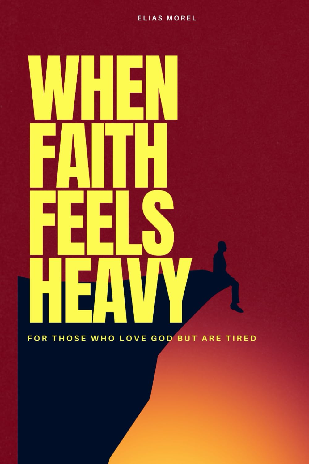When Faith Feels Heavy: For those who love God but are tired