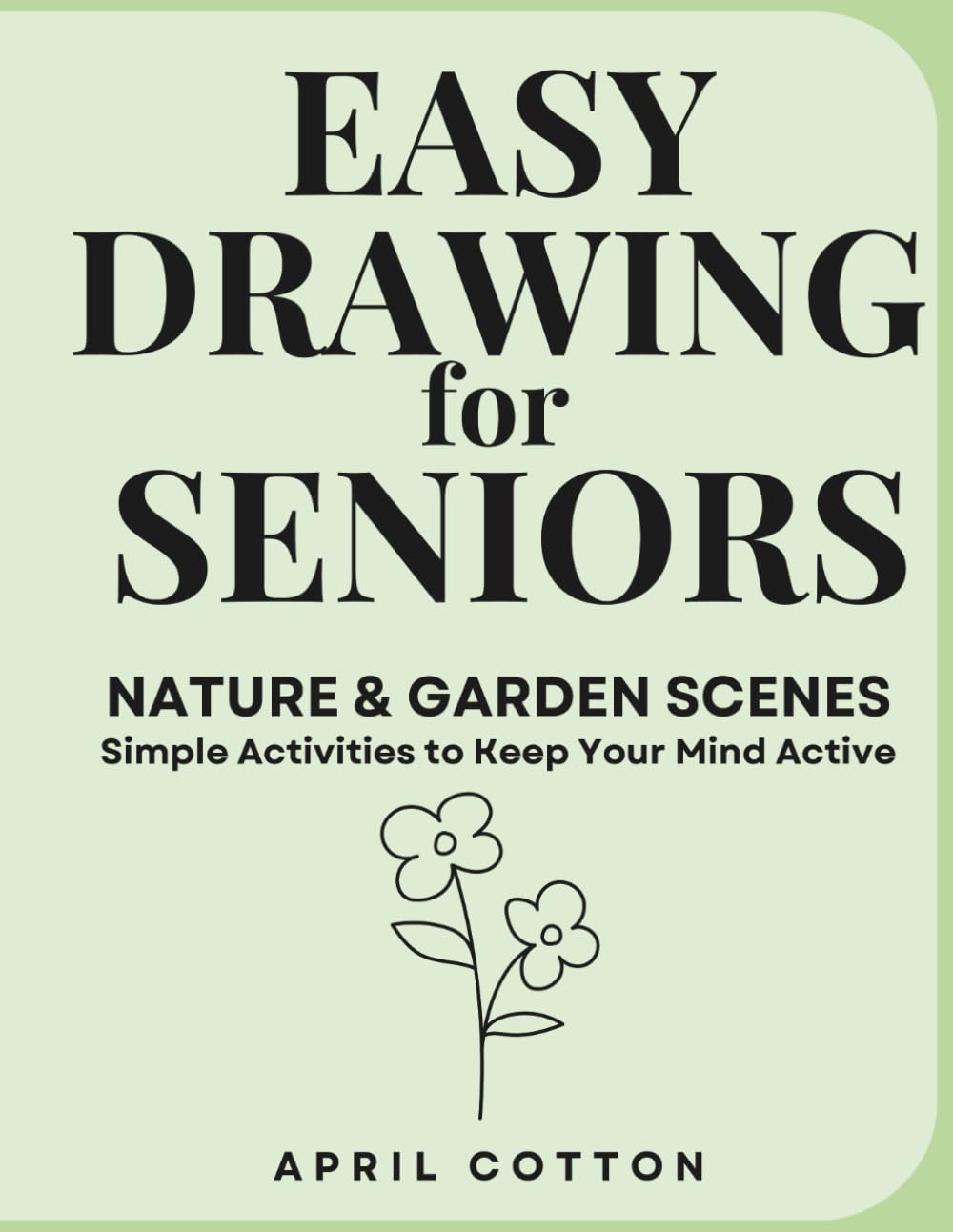 Easy Drawing for Seniors: Nature & Garden Scenes: Simple Activities to Keep Your Mind Active