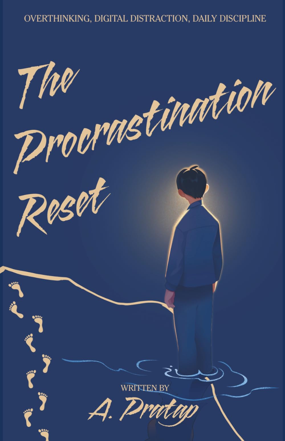 The Procrastination Reset: A Step-by-Step System to Stop Overthinking, Beat Digital Distraction, and Build Lasting Daily Discipline