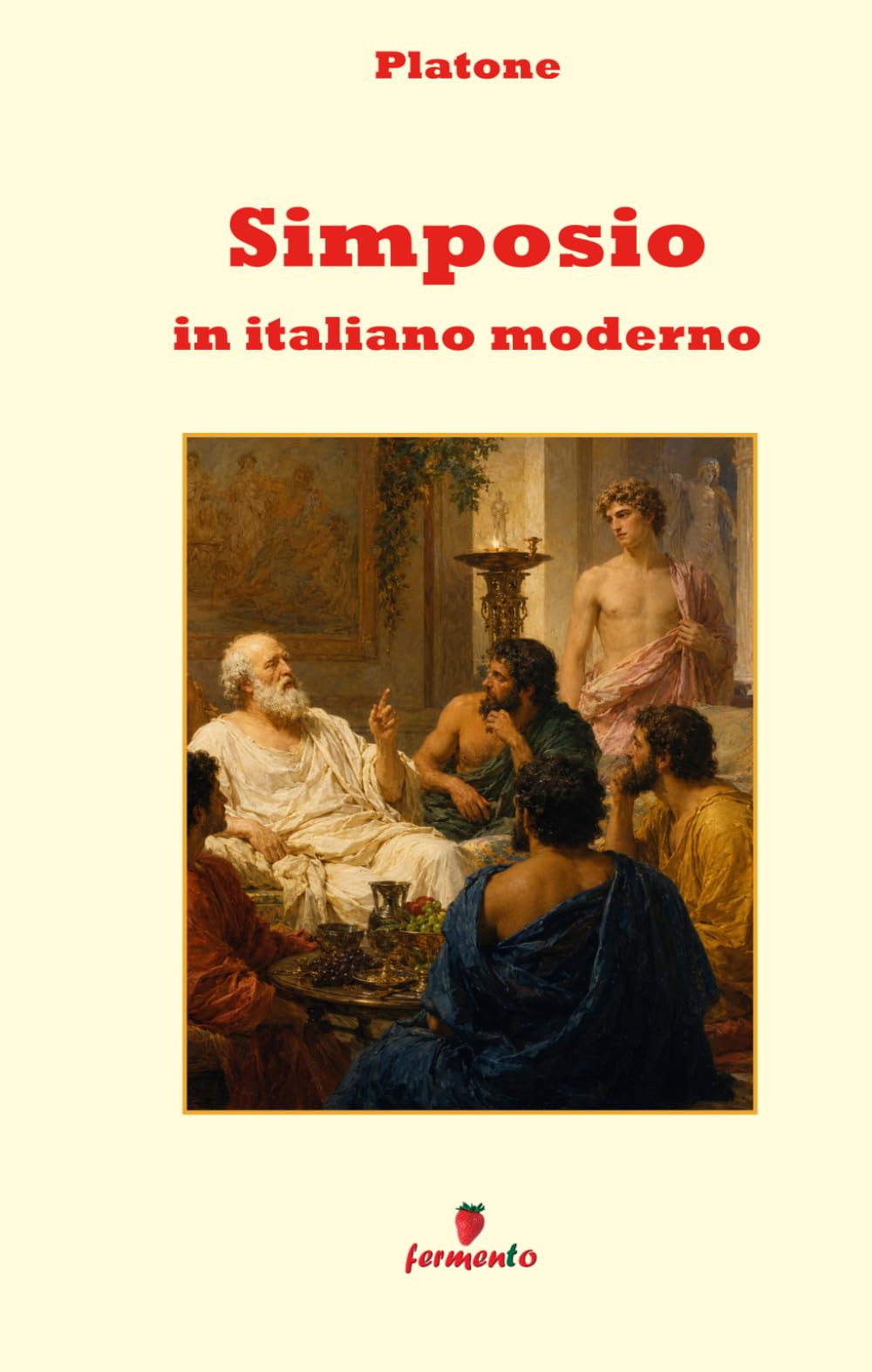 Simposio in italiano moderno: Nuova traduzione in prosa moderna per studenti e lettori di oggi del dialogo di Platone su amore, bellezza e desiderio, con ampio apparato interpretativo e annotazioni