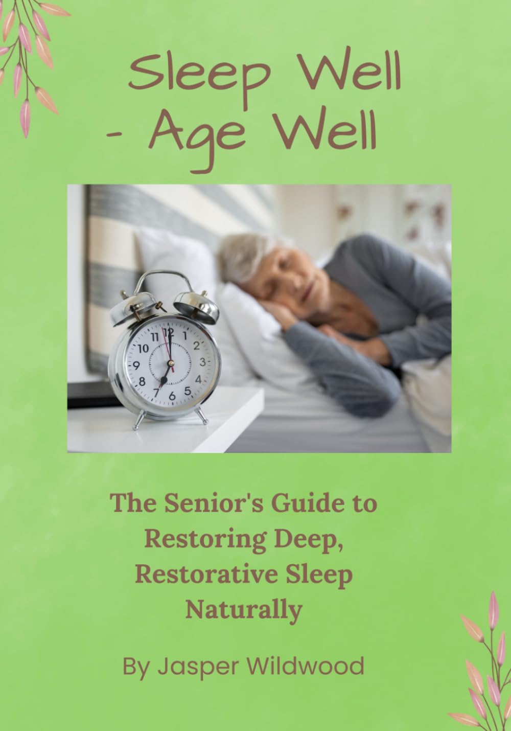 Sleep Well - Age Well: The Senior's Guide to Restoring Deep, Restorative Sleep Naturally: 2 (Live Well After 60)