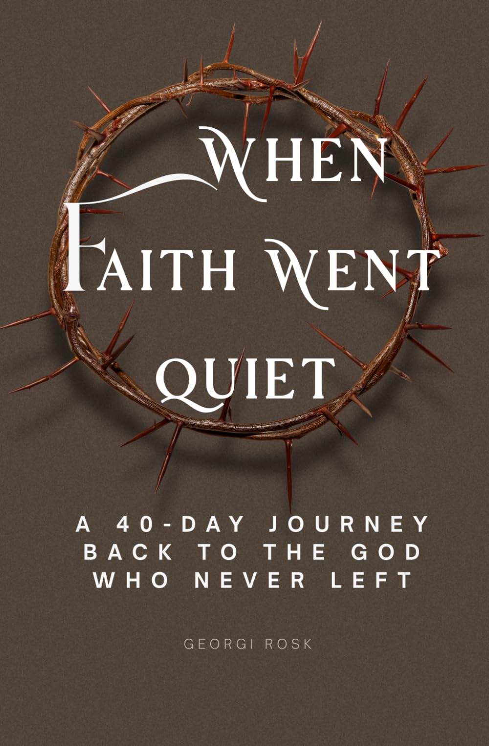 When faith went quiet: A 40-day journey back to the God who never left