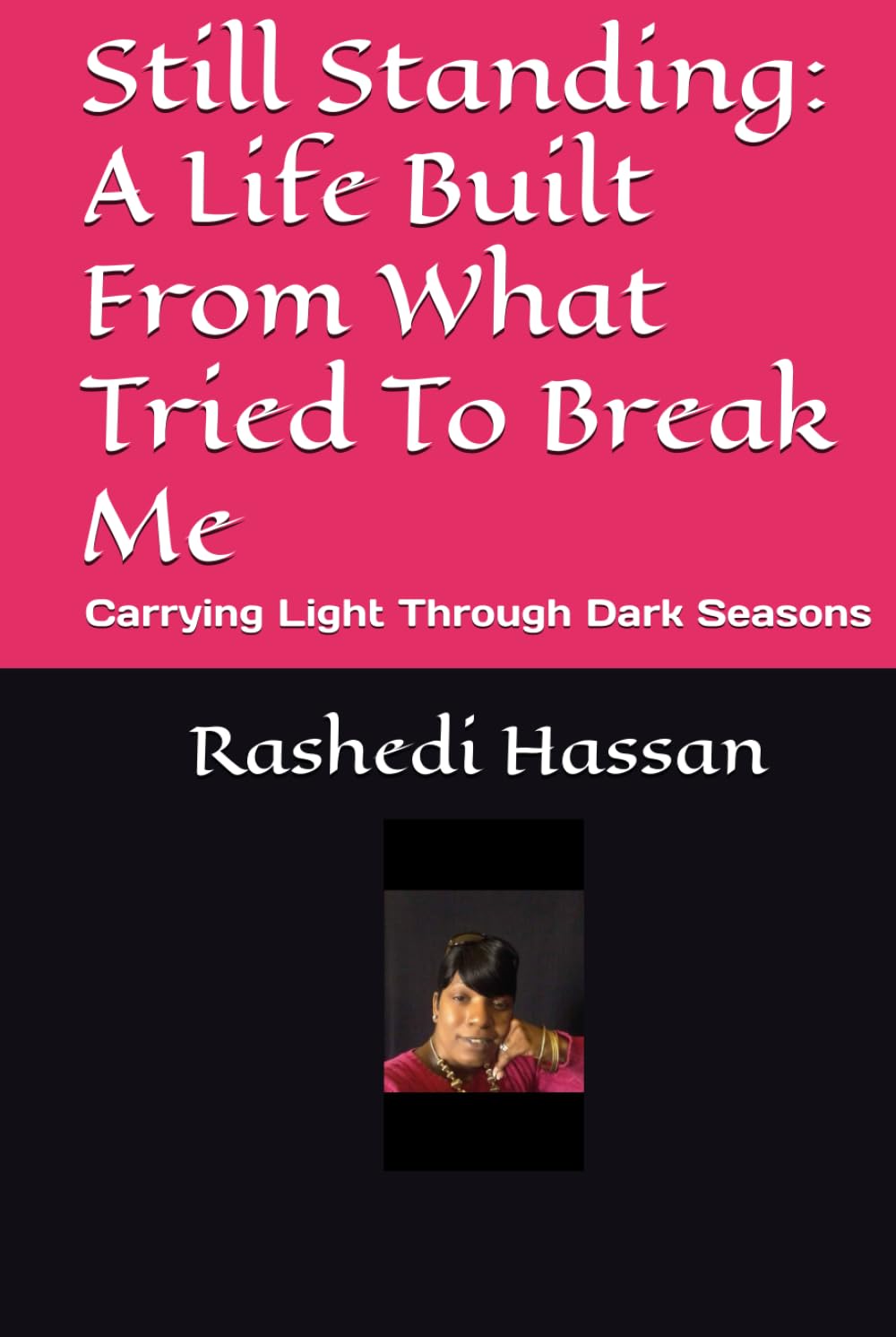 Still Standing: A Life Built From What Tried To Break Me: Carrying Light Through Dark Seasons