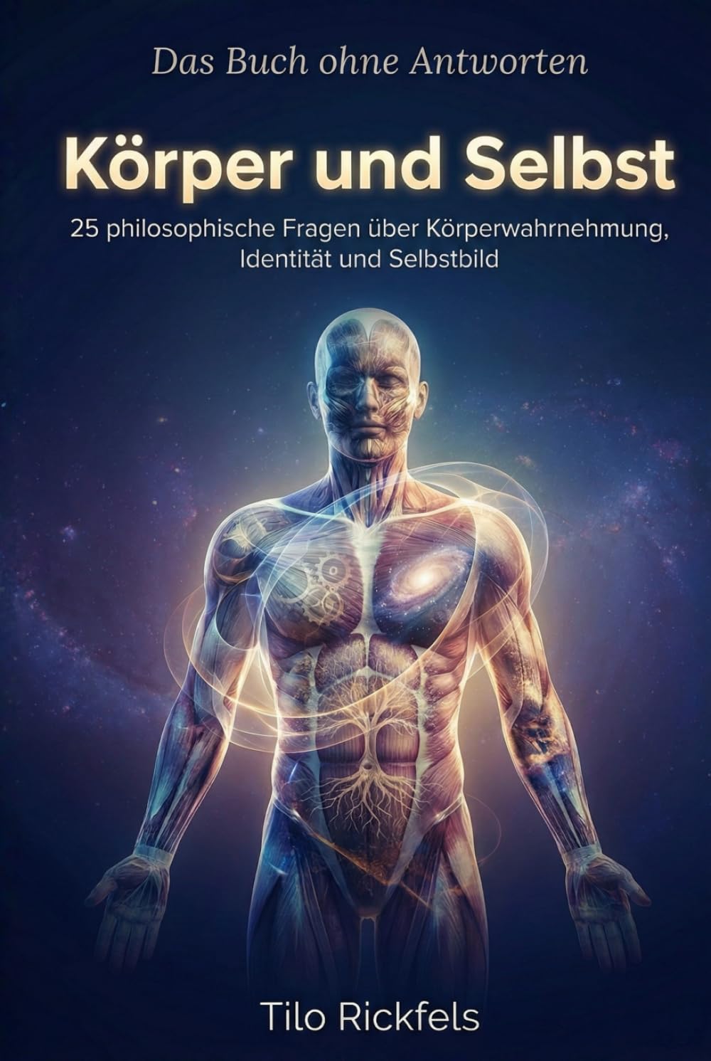 Das Buch ohne Antworten - Körper und Selbst: 25 philosophische Fragen über Körperwahrnehmung, Identität und Selbstbild (Das Buch ohne Antworten - Denkbücher für die wichtigen Fragen des Lebens)