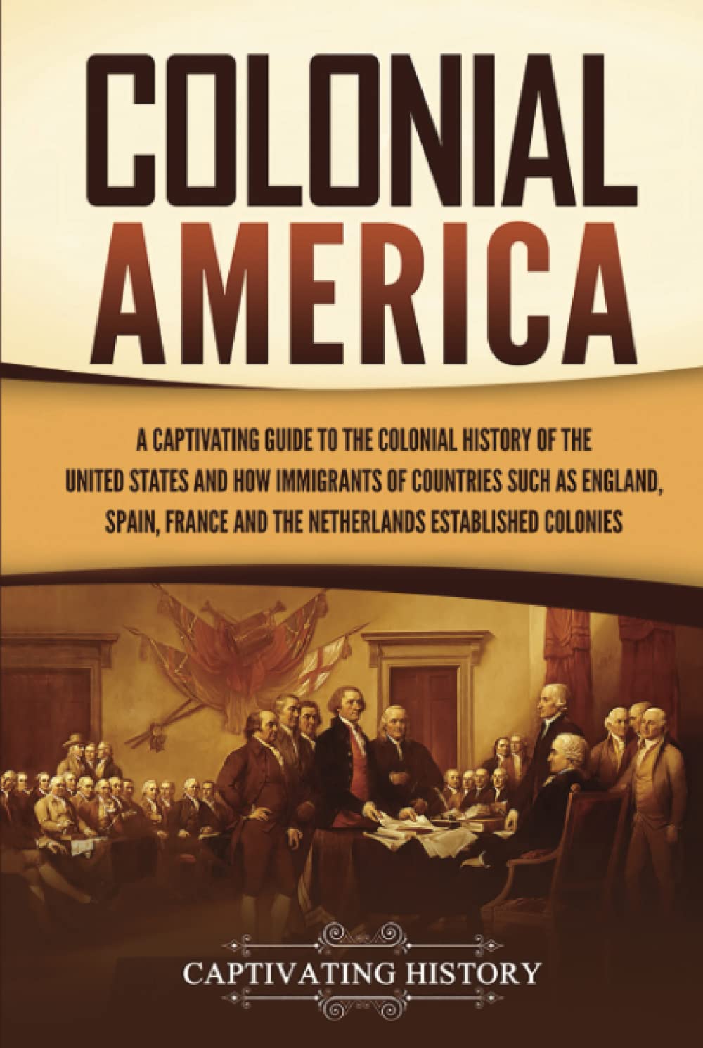 Colonial America: A Captivating Guide to the Colonial History of the United States and How Immigrants of Countries Such as England, Spain, France, and