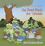 It Sounds So Sweet: Jug Band Music for Ukulele