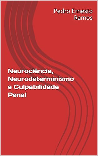 Neurociência, Neurodeterminismo e Culpabilidade Penal