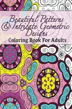Beautiful Patterns & Intricate Geometric Designs Coloring Book For Adults: Travel Size Stress Relieving Images