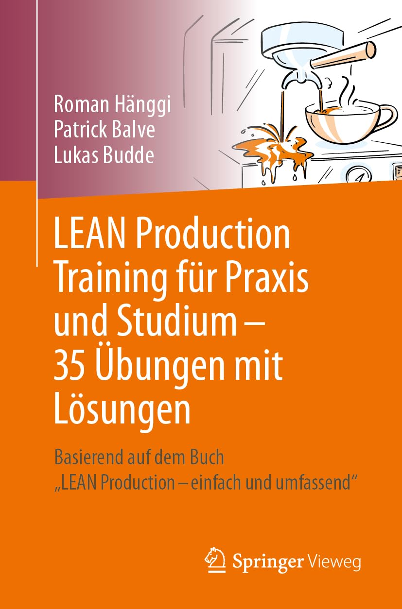 LEAN Production Training für Praxis und Studium – 35 Übungen mit Lösungen: Basierend auf dem Buch „LEAN Production – einfach und umfassend“