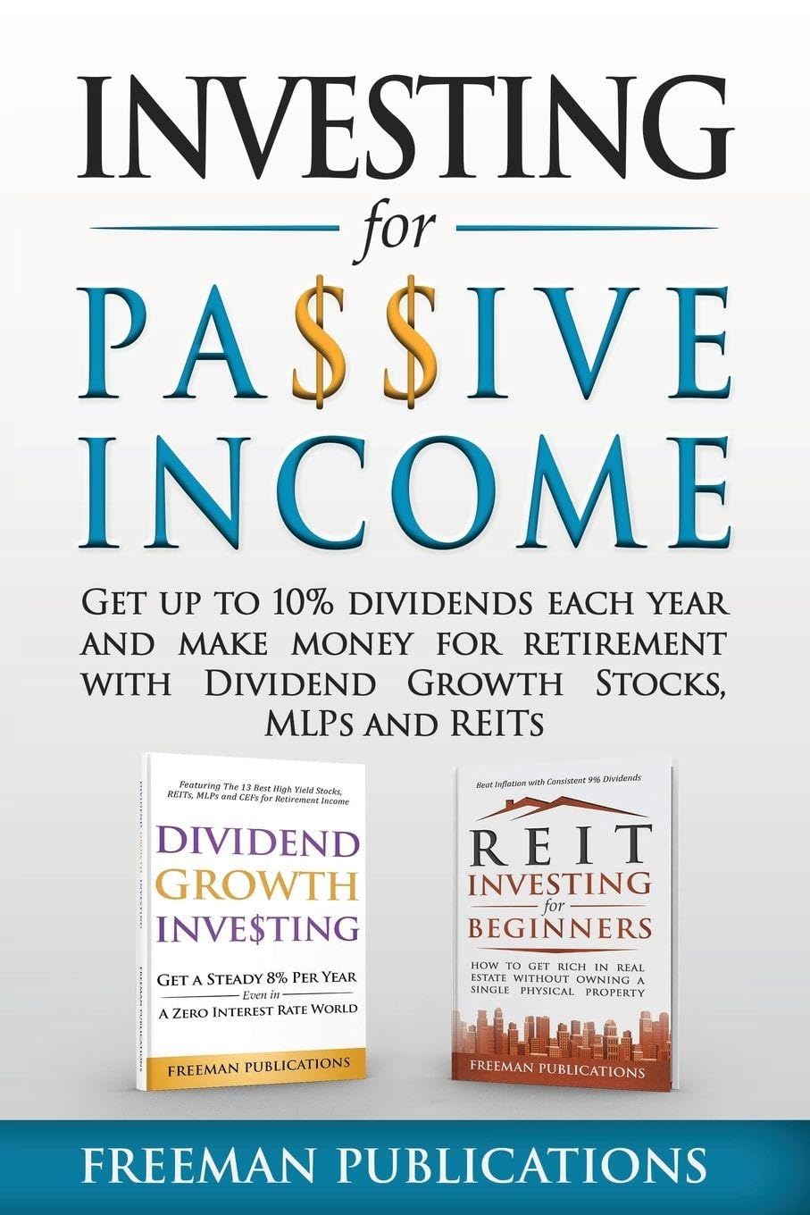 Investing for Passive Income: Get Up to 10% Dividends Each Year and Make Money for Retirement with Dividend Growth Stocks, MLPs and REITs