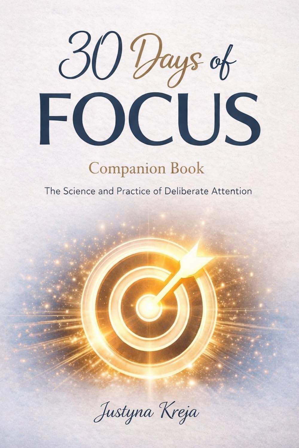 30 Days of Focus: Companion Book: The Science and Practice of Deliberate Attention