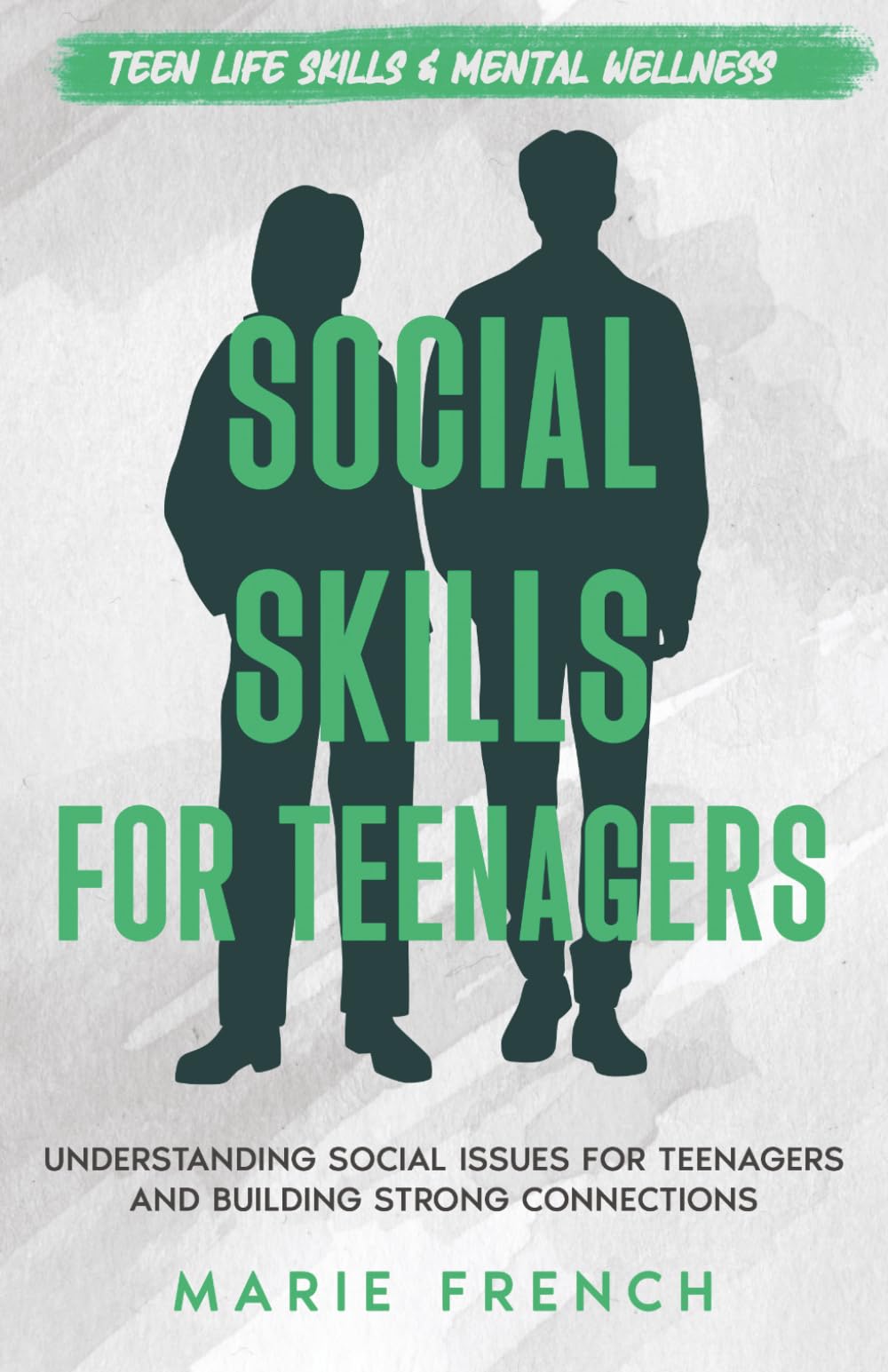 Social Skills for Teenagers: Understanding Social Issues for Teenagers and Building Strong Connections (Teen Life Skills & Mental Wellness)