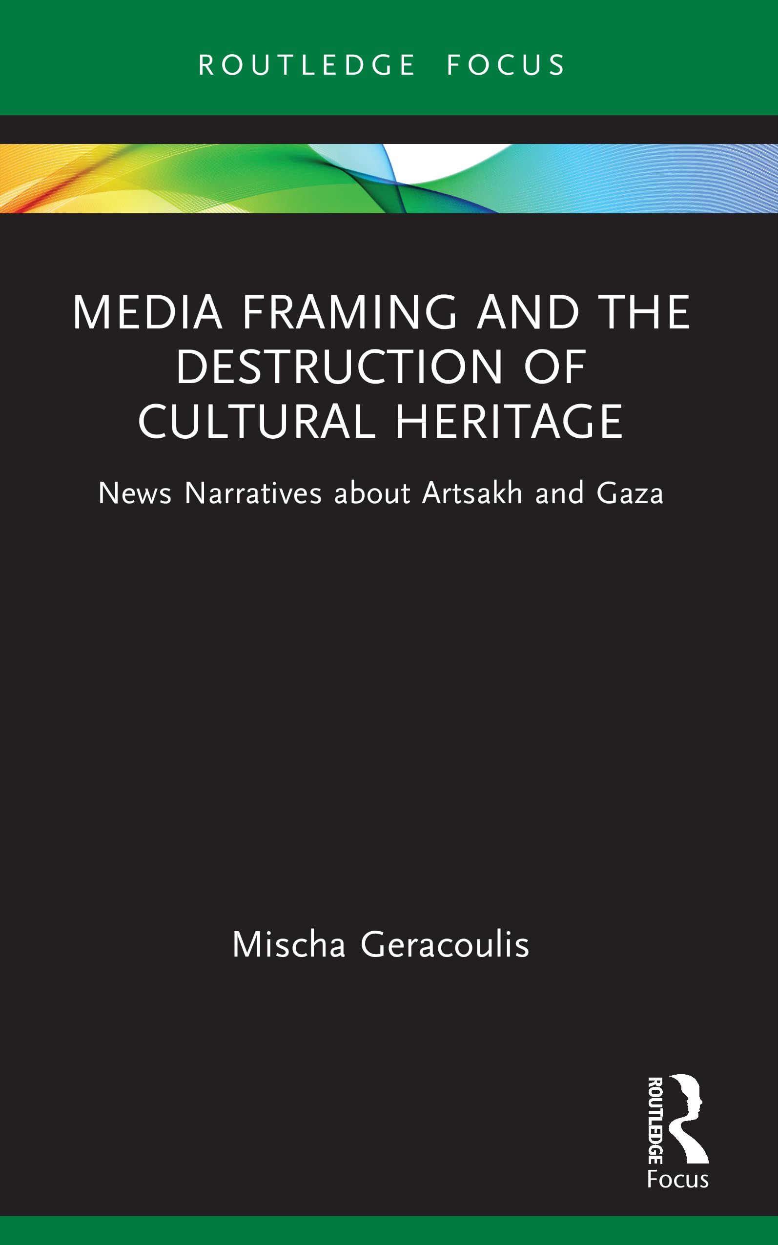Media Framing and the Destruction of Cultural Heritage: News Narratives about Artsakh and Gaza (Routledge Focus on Media and Humanitarian Action)