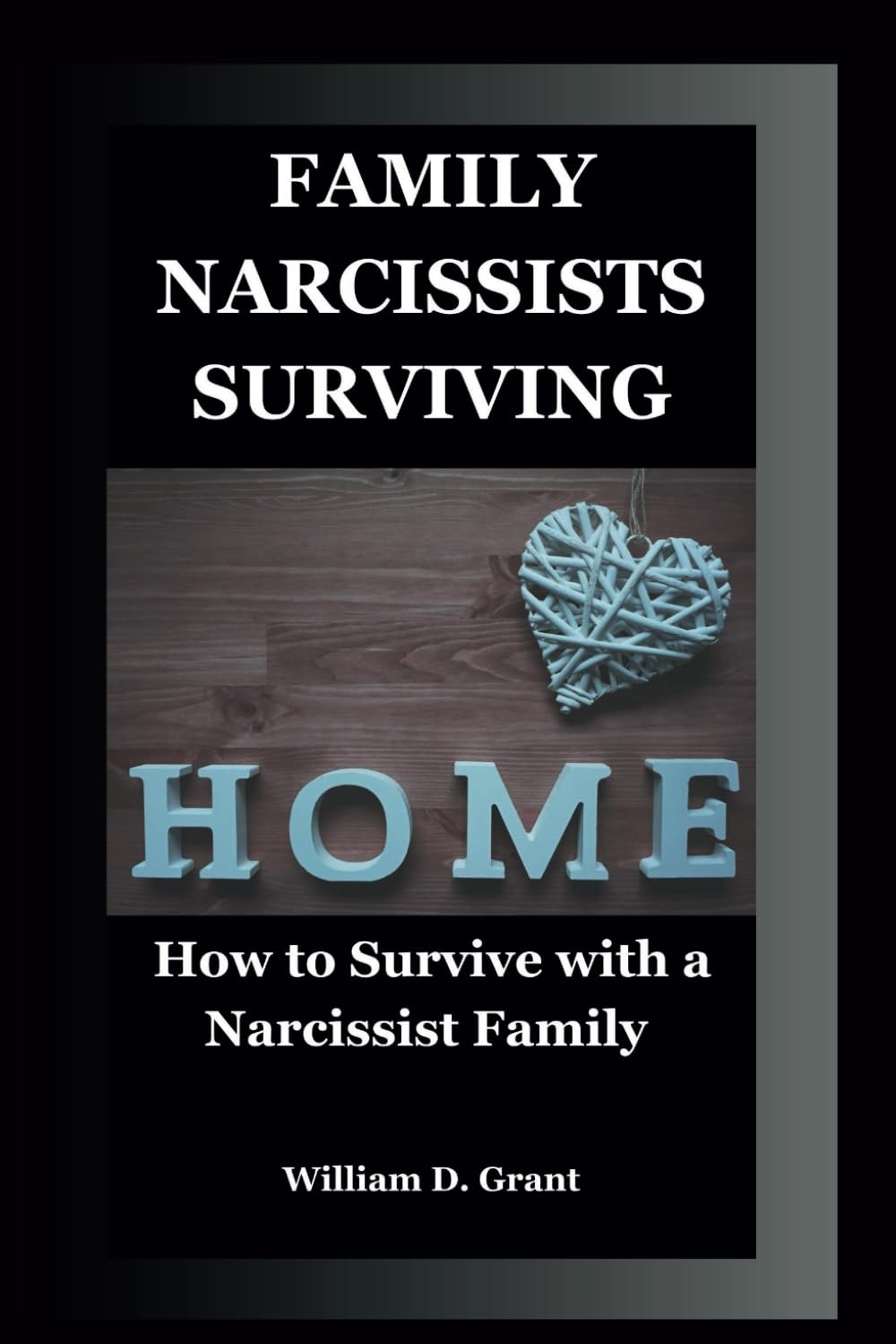 Family Narcissists Surviving: How to Survive with a Narcissist Family (Narcissism Solutions Practical Book)
