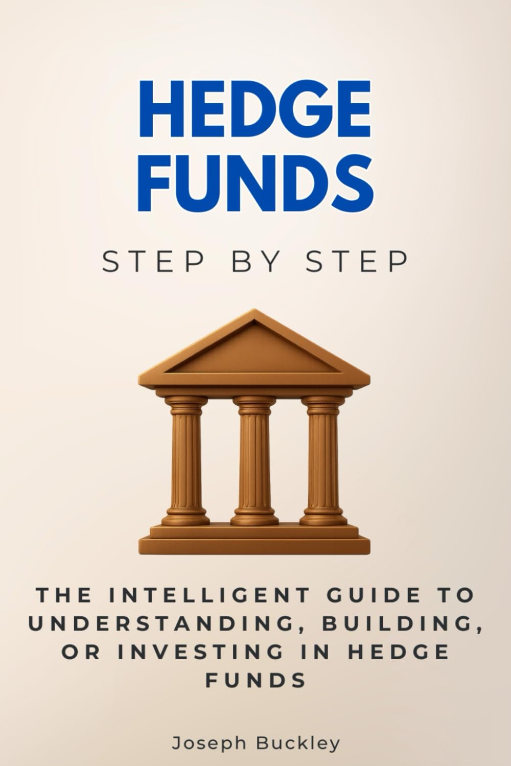 Hedge Funds Step by Step: The Intelligent Guide to Understanding, Building, or Investing in Hedge Funds (Economics, Finance & Business Step by Step)