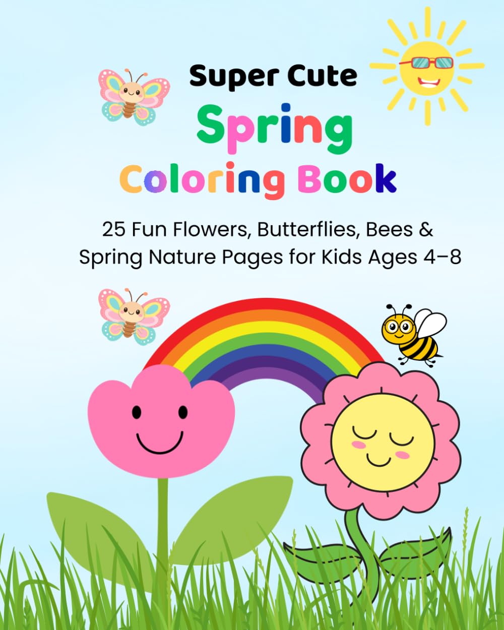 Super Cute Spring Coloring Book: 25 Fun Flowers, Butterflies, Bees & Spring Nature Pages for Kids Ages 4–8