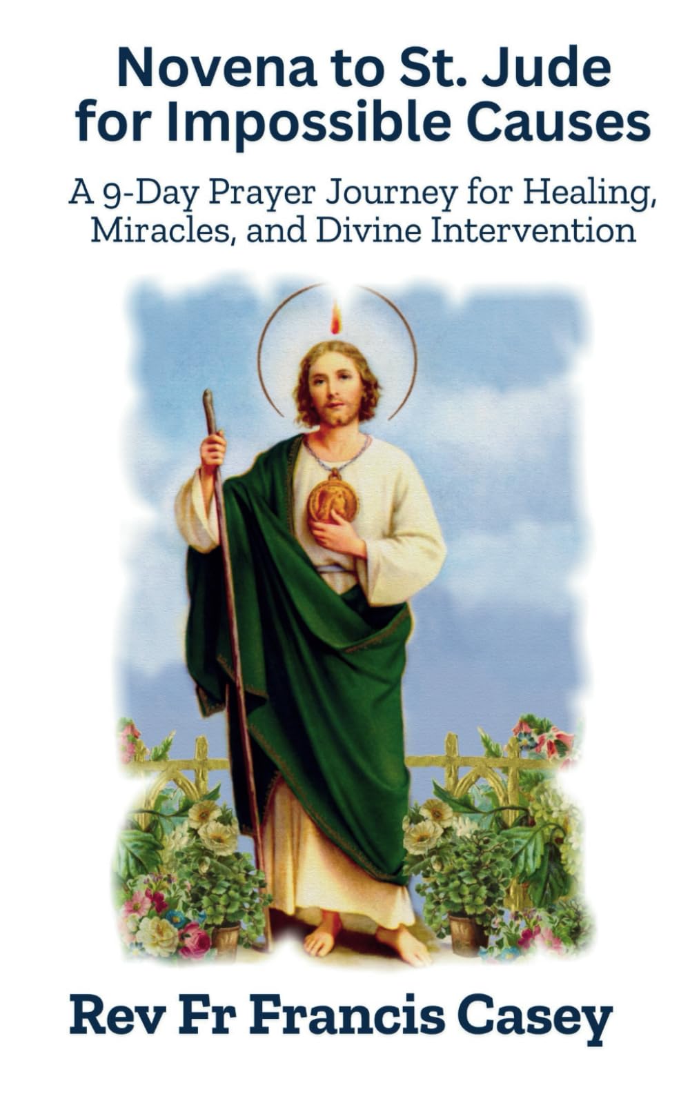 Novena to St. Jude for Impossible Causes: A 9-Day Prayer Journey for Healing, Miracles, and Divine Intervention: Strengthen Your Faith and Overcome Life’s Challenges