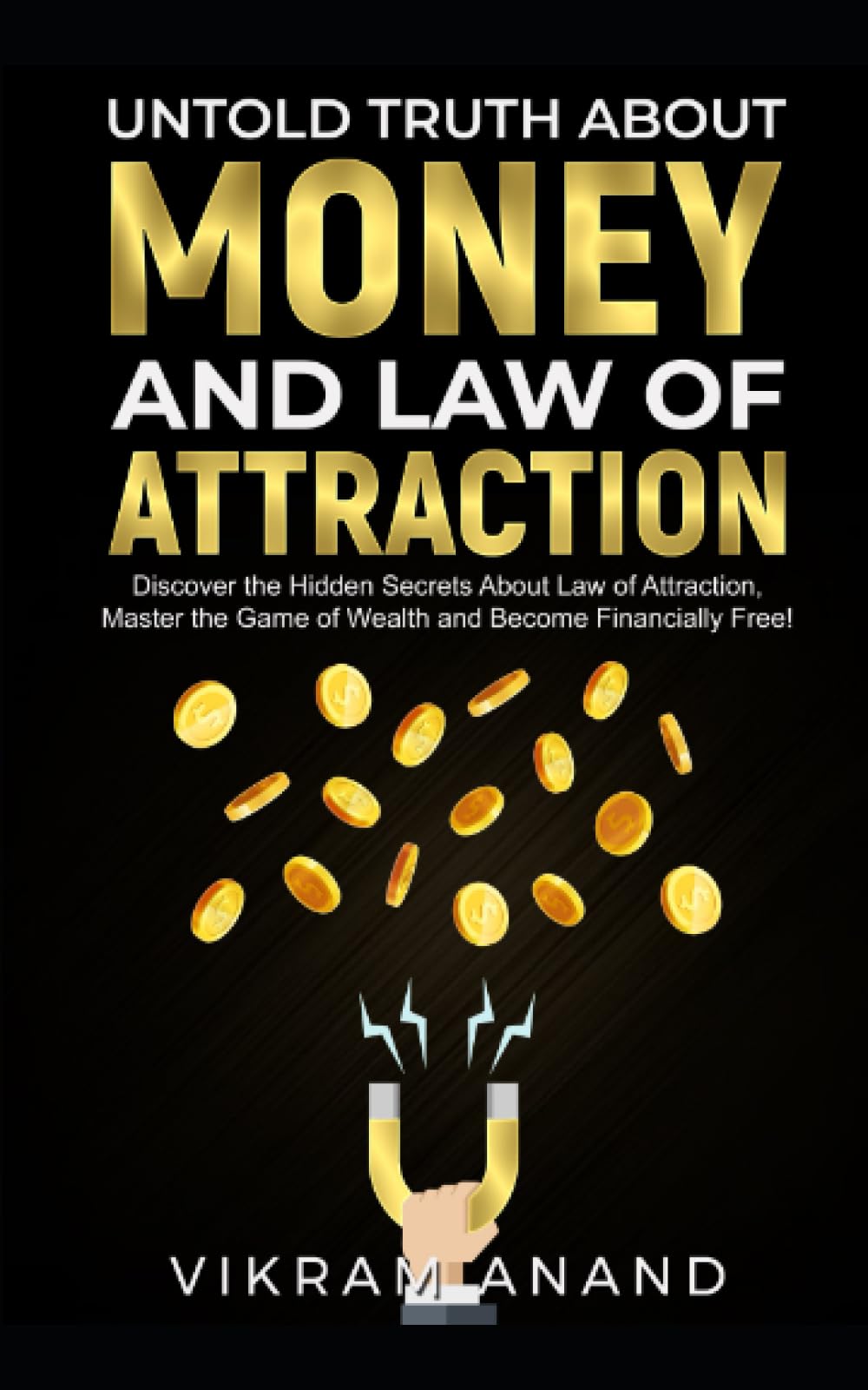 Untold Truth About Money And Law of Attraction: Discover the Hidden Secrets About Law of Attraction, Master the Game of Wealth and Become Financially Free: 1 (Money Mindset Mastery)