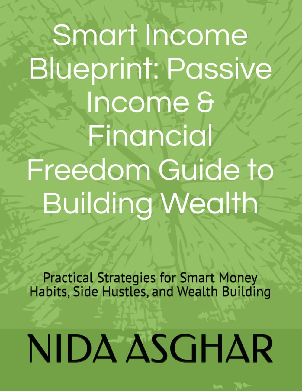 Smart Income Blueprint: Passive Income & Financial Freedom Guide to Building Wealth: Practical Strategies for Smart Money Habits, Side Hustles, and Wealth Building