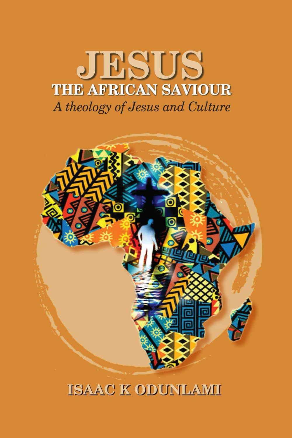 JESUS, the African Saviour: A Theology of Jesus and Culture