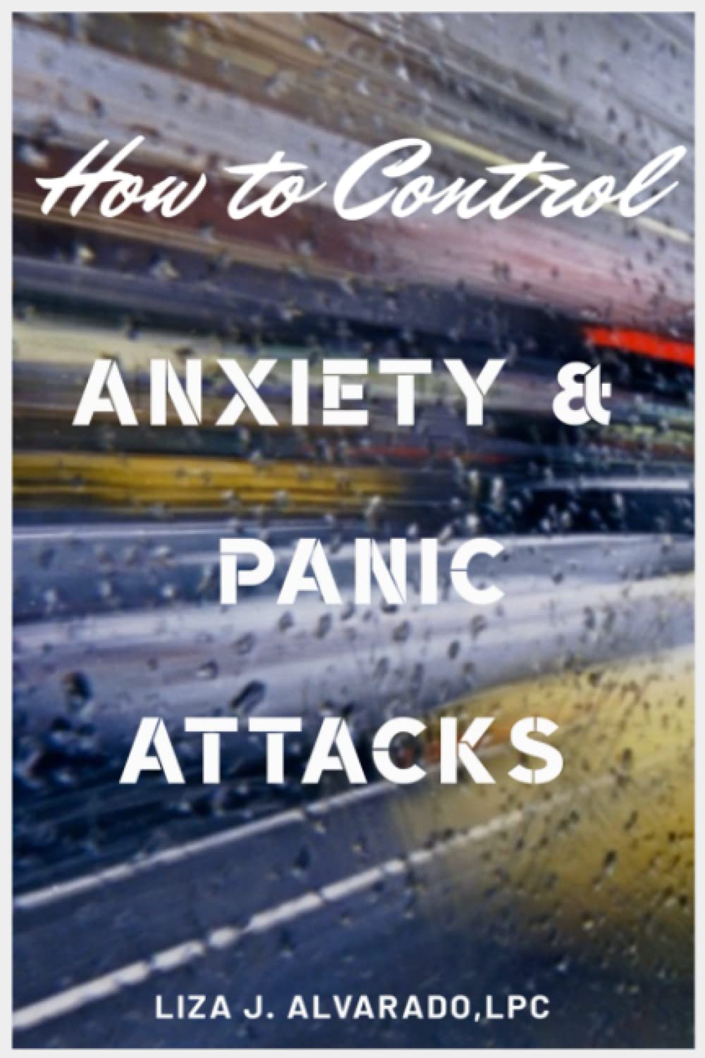 How to Control Anxiety and Panic Attacks.