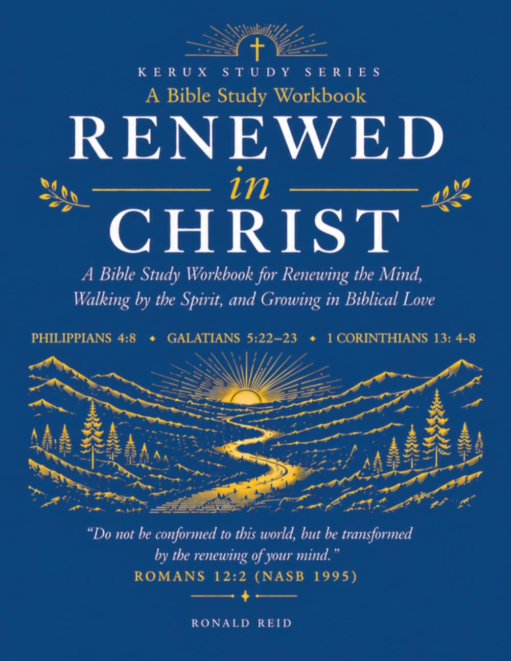 Renewed in Christ: A Bible Study Workbook for Renewing the Mind, Walking by the Spirit, and Growing in Biblical Love